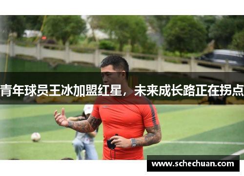 青年球员王冰加盟红星，未来成长路正在拐点